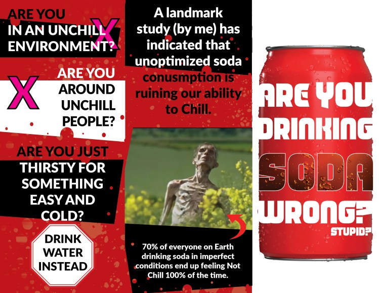 A trifold brochure depicting the optimal way to consume soda. The text is mostly irrelevant, the piece is meant to show off eyecatching layout, fun colors and shapes, and that I understand how to compose a brochure. 